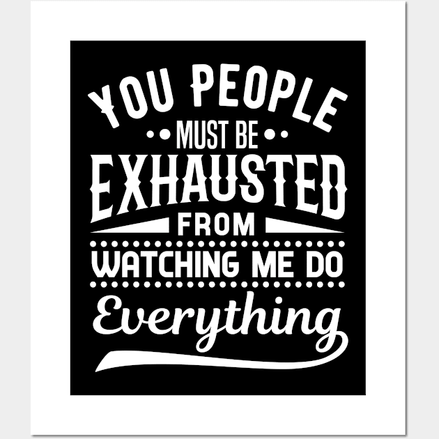 You People Must Be Exhausted Funny Sarcastic Saying Wall Art by Teeziner